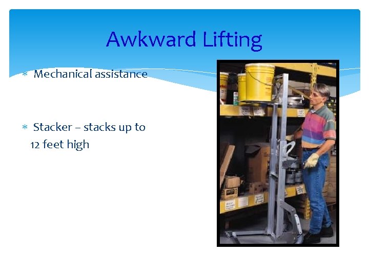 Awkward Lifting Mechanical assistance Stacker – stacks up to 12 feet high 