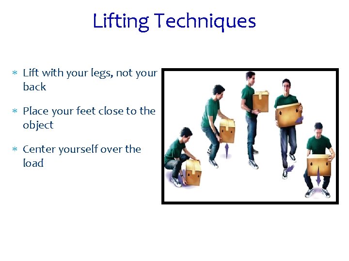Lifting Techniques Lift with your legs, not your back Place your feet close to