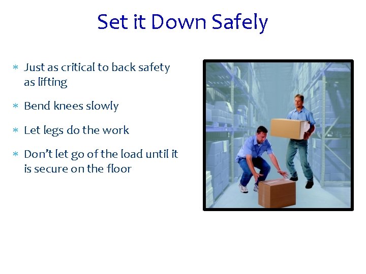 Set it Down Safely Just as critical to back safety as lifting Bend knees