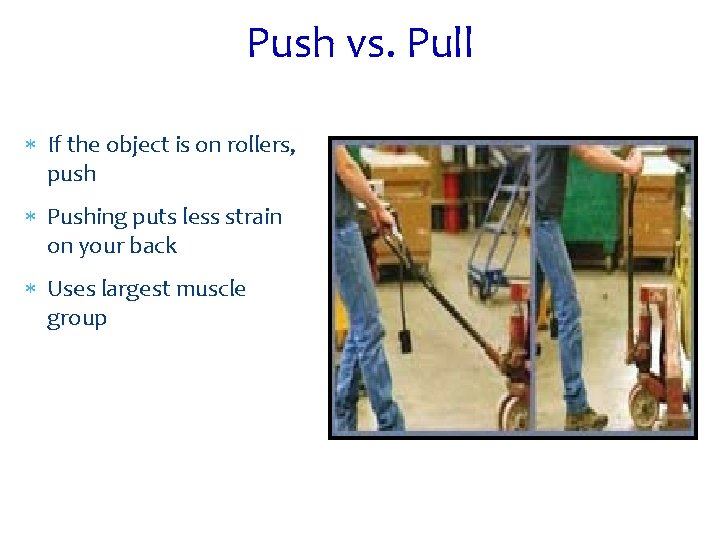 Push vs. Pull If the object is on rollers, push Pushing puts less strain