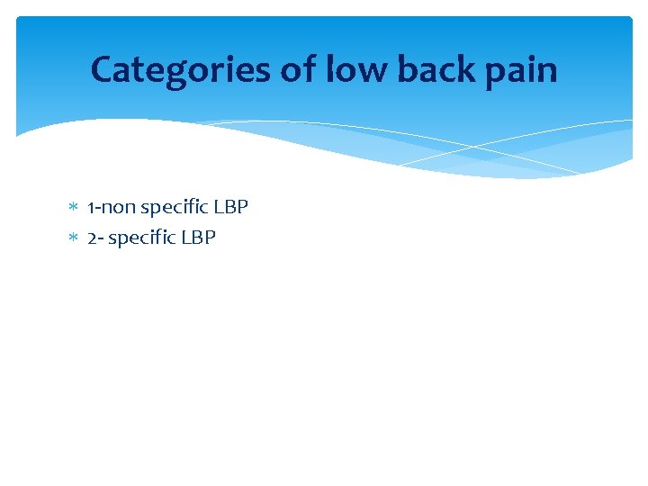 Categories of low back pain 1 -non specific LBP 2 - specific LBP 