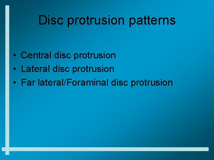 Disc protrusion patterns • Central disc protrusion • Lateral disc protrusion • Far lateral/Foraminal