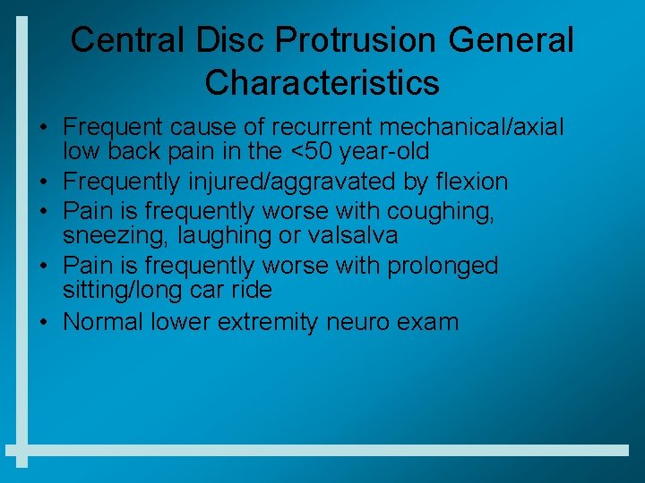 Central Disc Protrusion General Characteristics • Frequent cause of recurrent mechanical/axial low back pain