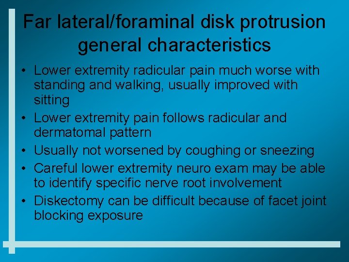 Far lateral/foraminal disk protrusion general characteristics • Lower extremity radicular pain much worse with