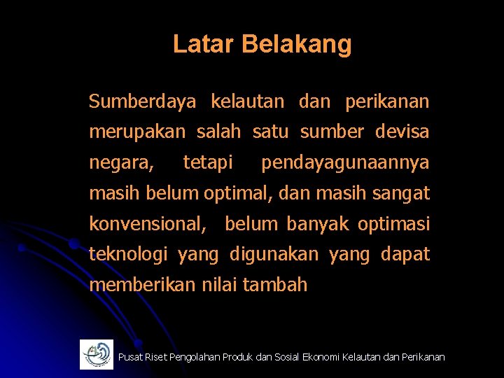 Latar Belakang Sumberdaya kelautan dan perikanan merupakan salah satu sumber devisa negara, tetapi pendayagunaannya