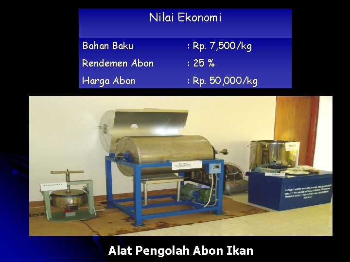 Nilai Ekonomi Bahan Baku : Rp. 7, 500/kg Rendemen Abon : 25 % Harga