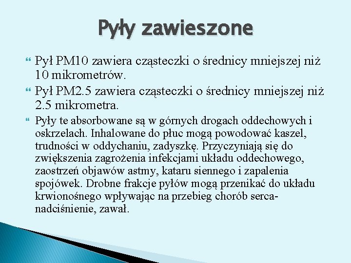 Pyły zawieszone Pył PM 10 zawiera cząsteczki o średnicy mniejszej niż 10 mikrometrów. Pył