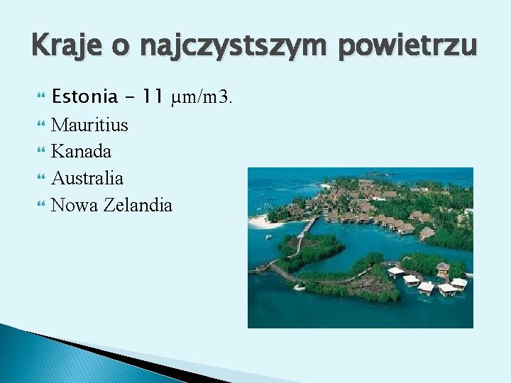 Kraje o najczystszym powietrzu Estonia - 11 µm/m 3. Mauritius Kanada Australia Nowa Zelandia