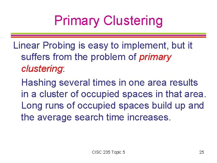 Primary Clustering Linear Probing is easy to implement, but it suffers from the problem