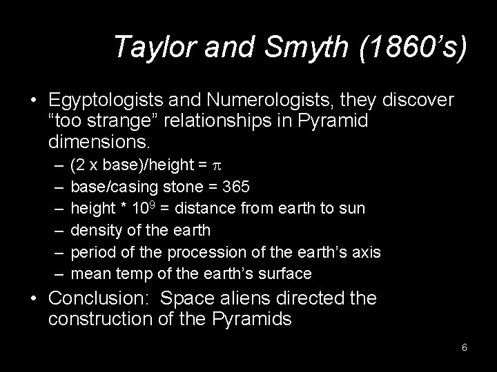 Taylor and Smyth (1860’s) • Egyptologists and Numerologists, they discover “too strange” relationships in