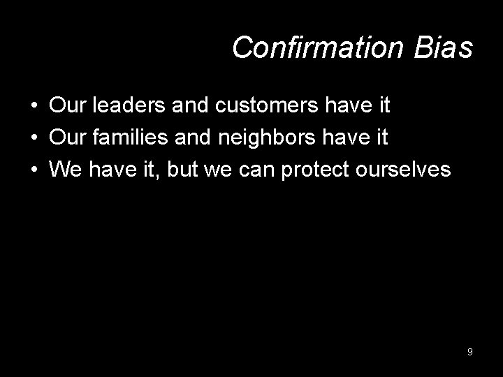 Confirmation Bias • Our leaders and customers have it • Our families and neighbors
