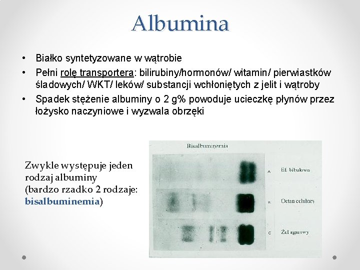 Albumina • Białko syntetyzowane w wątrobie • Pełni rolę transportera: bilirubiny/hormonów/ witamin/ pierwiastków śladowych/