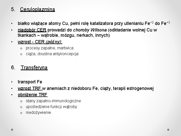 5. Ceruloplazmina • • • białko wiążące atomy Cu, pełni rolę katalizatora przy utlenianiu