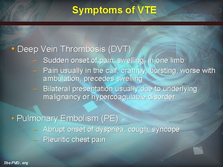 Symptoms of VTE • Deep Vein Thrombosis (DVT) – Sudden onset of pain, swelling,