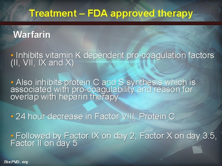 Treatment – FDA approved therapy Warfarin • Inhibits vitamin K dependent pro-coagulation factors (II,