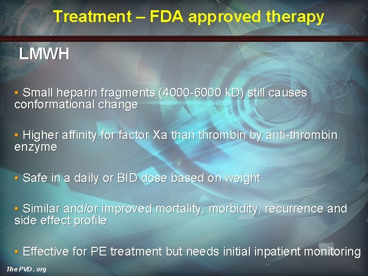 Treatment – FDA approved therapy LMWH • Small heparin fragments (4000 -6000 k. D)