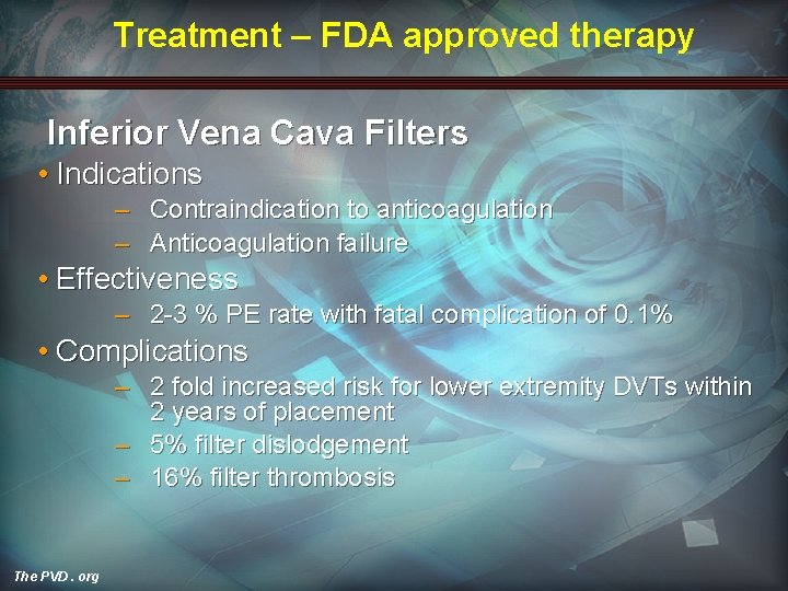 Treatment – FDA approved therapy Inferior Vena Cava Filters • Indications – Contraindication to