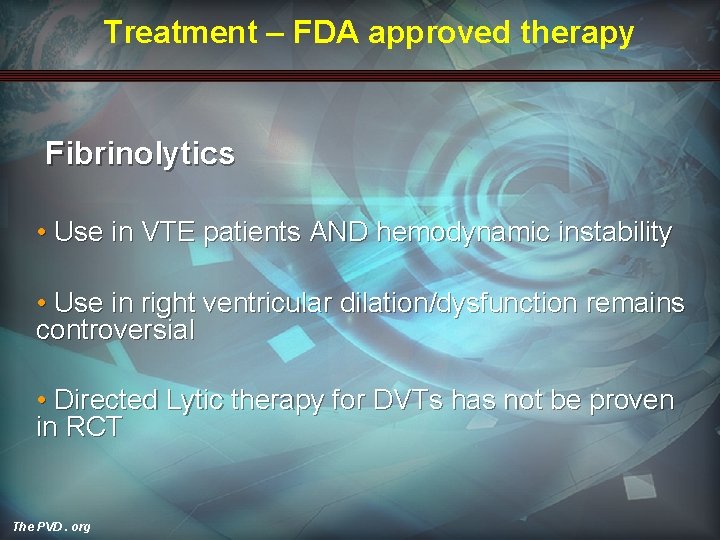 Treatment – FDA approved therapy Fibrinolytics • Use in VTE patients AND hemodynamic instability
