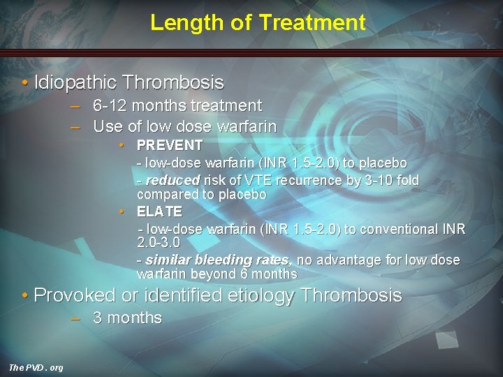 Length of Treatment • Idiopathic Thrombosis – 6 -12 months treatment – Use of