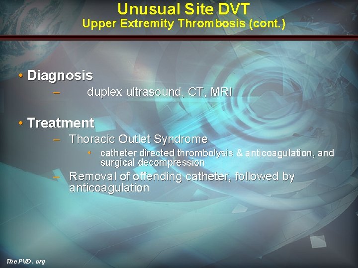 Unusual Site DVT Upper Extremity Thrombosis (cont. ) • Diagnosis – duplex ultrasound, CT,