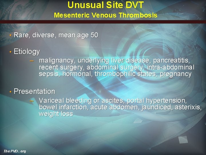 Unusual Site DVT Mesenteric Venous Thrombosis • Rare, diverse, mean age 50 • Etiology