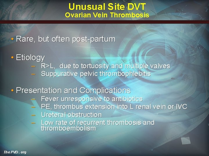 Unusual Site DVT Ovarian Vein Thrombosis • Rare, but often post-partum • Etiology –