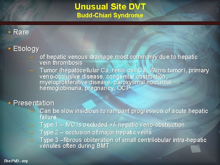 Unusual Site DVT Budd-Chiari Syndrome • Rare • Etiology – of hepatic venous drainage