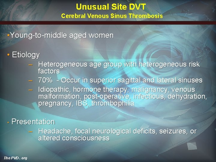 Unusual Site DVT Cerebral Venous Sinus Thrombosis • Young-to-middle aged women • Etiology –