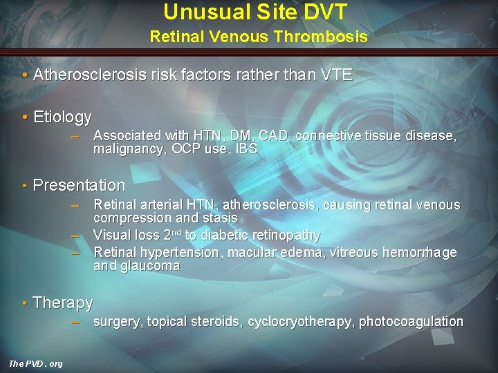 Unusual Site DVT Retinal Venous Thrombosis • Atherosclerosis risk factors rather than VTE •