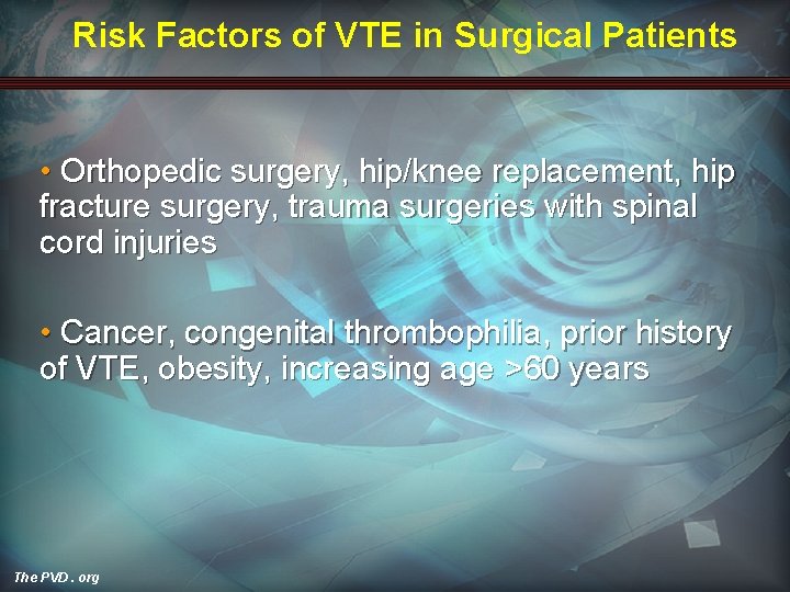 Risk Factors of VTE in Surgical Patients • Orthopedic surgery, hip/knee replacement, hip fracture