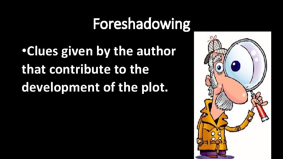 Foreshadowing • Clues given by the author that contribute to the development of the