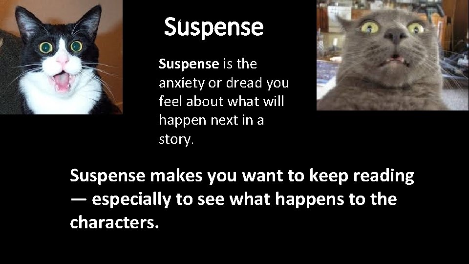 Suspense is the anxiety or dread you feel about what will happen next in