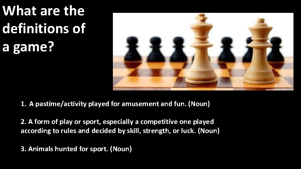 What are the definitions of a game? 1. A pastime/activity played for amusement and