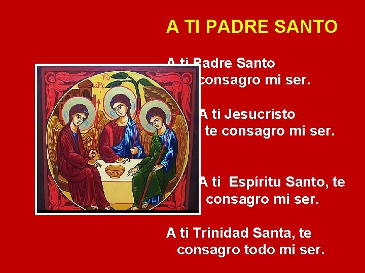 A TI PADRE SANTO A ti Padre Santo te consagro mi ser. A ti