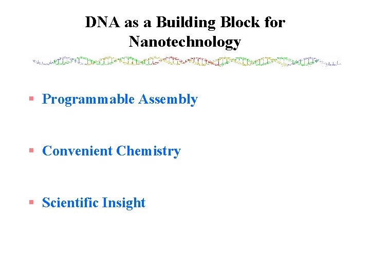 DNA as a Building Block for Nanotechnology § Programmable Assembly § Convenient Chemistry §