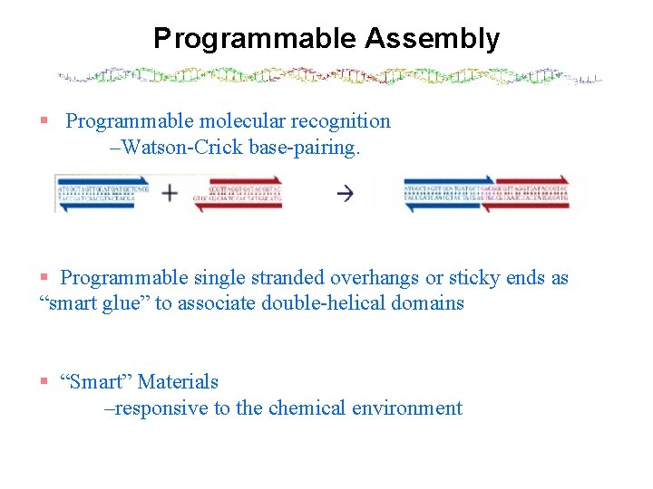 Programmable Assembly § Programmable molecular recognition –Watson-Crick base-pairing. § Programmable single stranded overhangs or