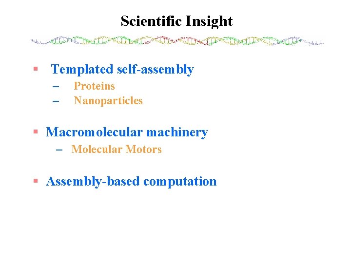 Scientific Insight § Templated self-assembly – – Proteins Nanoparticles § Macromolecular machinery – Molecular