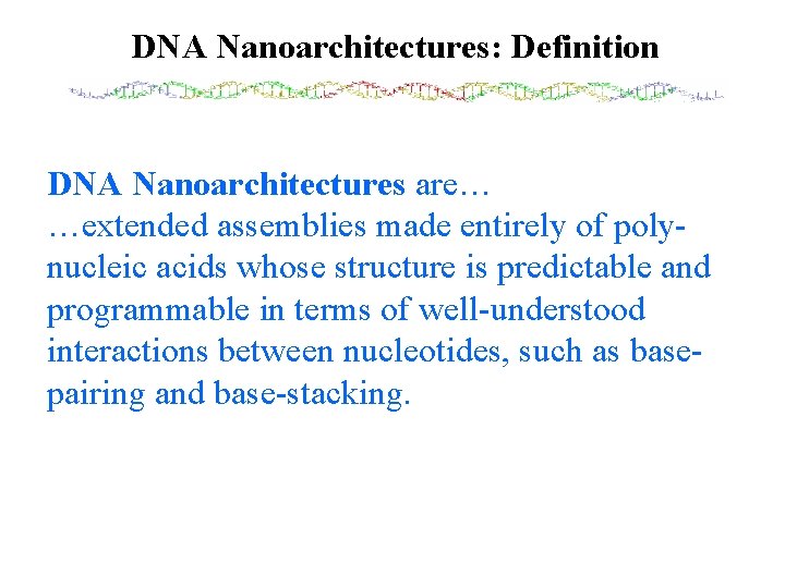 DNA Nanoarchitectures: Definition DNA Nanoarchitectures are… …extended assemblies made entirely of polynucleic acids whose