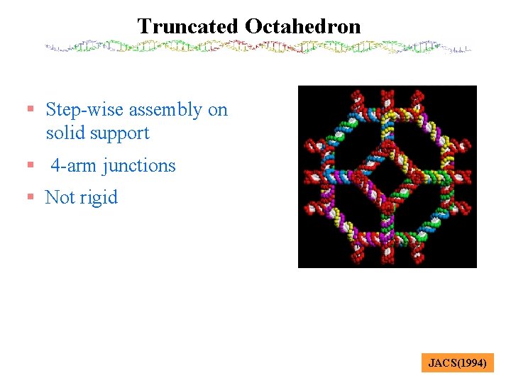 Truncated Octahedron § Step-wise assembly on solid support § 4 -arm junctions § Not