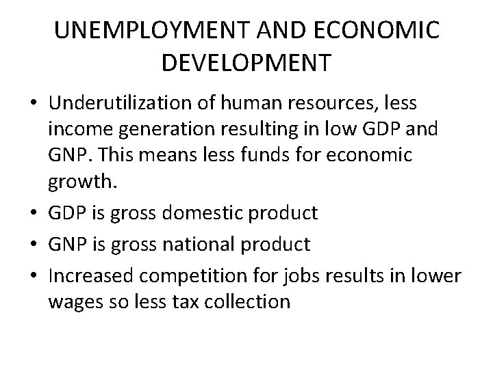 UNEMPLOYMENT AND ECONOMIC DEVELOPMENT • Underutilization of human resources, less income generation resulting in