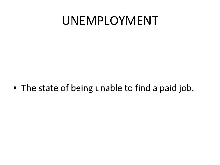 UNEMPLOYMENT • The state of being unable to find a paid job. 