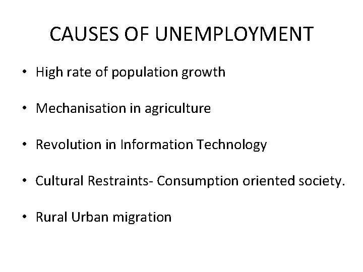 CAUSES OF UNEMPLOYMENT • High rate of population growth • Mechanisation in agriculture •