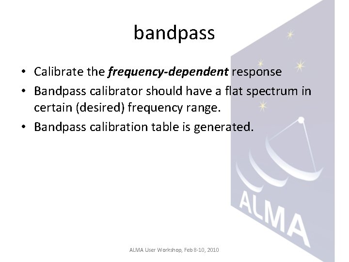 bandpass • Calibrate the frequency-dependent response • Bandpass calibrator should have a flat spectrum