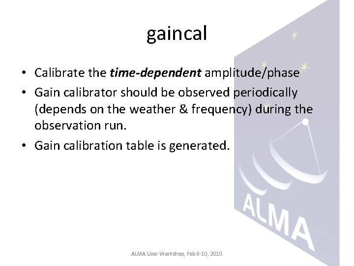 gaincal • Calibrate the time-dependent amplitude/phase • Gain calibrator should be observed periodically (depends