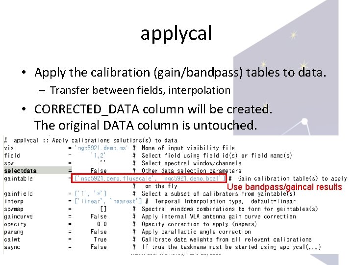 applycal • Apply the calibration (gain/bandpass) tables to data. – Transfer between fields, interpolation