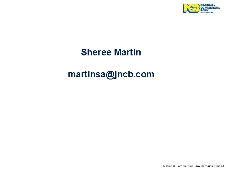 Sheree Martin martinsa@jncb. com National Commercial Bank Jamaica Limited 