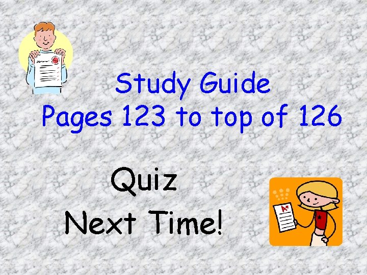 Study Guide Pages 123 to top of 126 Quiz Next Time! 