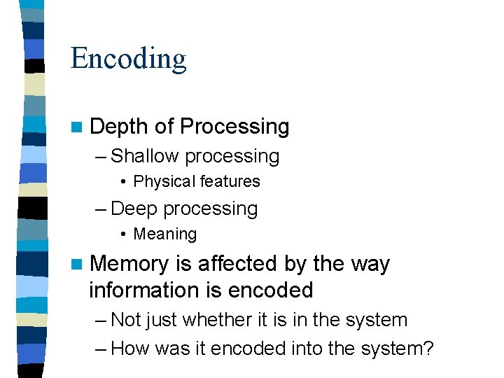 Encoding n Depth of Processing – Shallow processing • Physical features – Deep processing