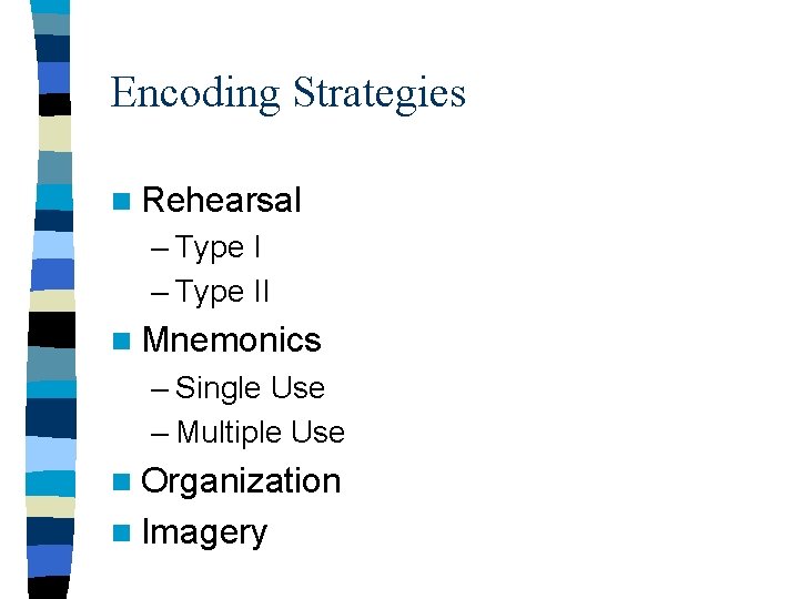 Encoding Strategies n Rehearsal – Type II n Mnemonics – Single Use – Multiple