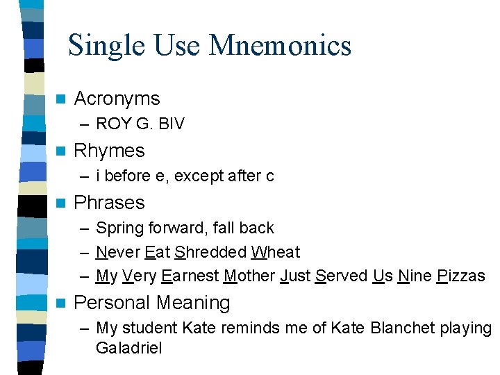 Single Use Mnemonics n Acronyms – ROY G. BIV n Rhymes – i before